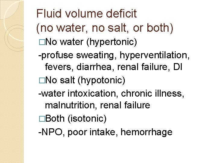 Fluid volume deficit (no water, no salt, or both) �No water (hypertonic) -profuse sweating,