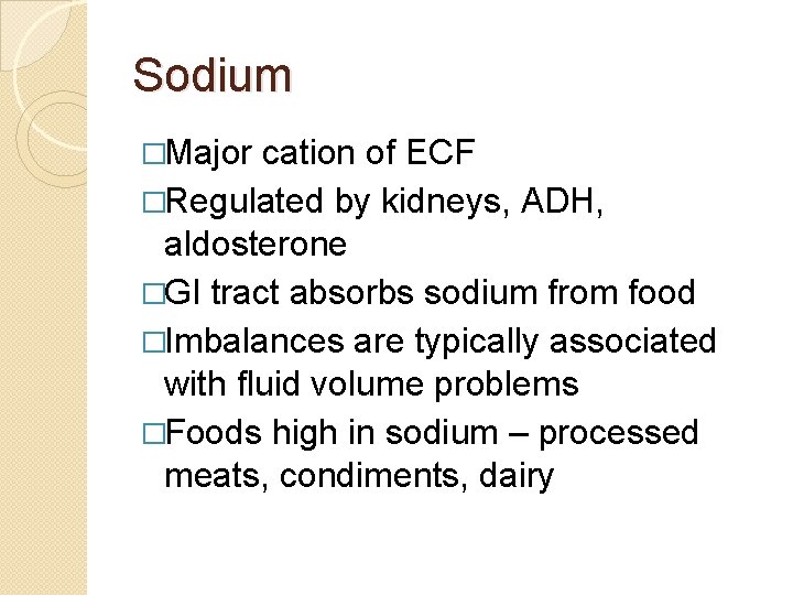 Sodium �Major cation of ECF �Regulated by kidneys, ADH, aldosterone �GI tract absorbs sodium