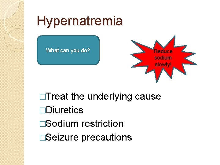 Hypernatremia What can you do? Reduce sodium slowly! �Treat the underlying cause �Diuretics �Sodium