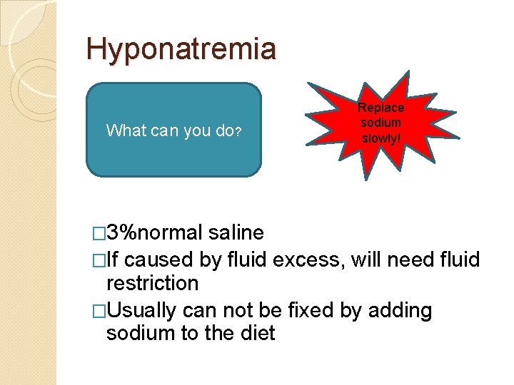 Hyponatremia What can you do? Replace sodium slowly! � 3%normal saline �If caused by