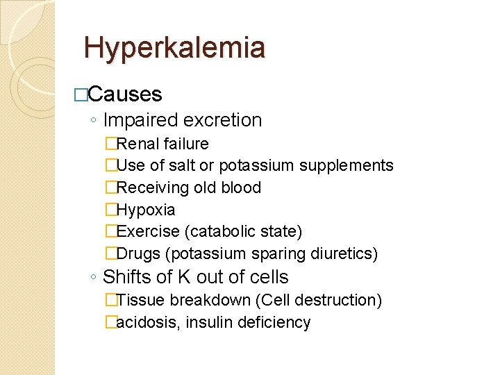 Hyperkalemia �Causes ◦ Impaired excretion �Renal failure �Use of salt or potassium supplements �Receiving