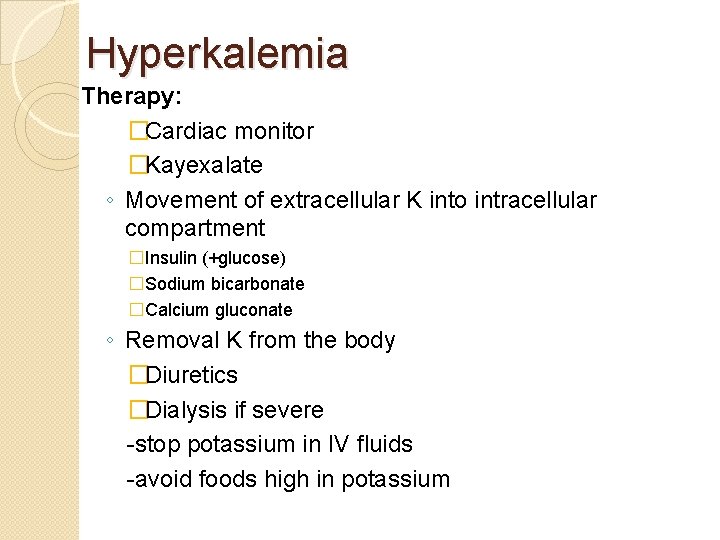 Hyperkalemia Therapy: �Cardiac monitor �Kayexalate ◦ Movement of extracellular K into intracellular compartment �Insulin