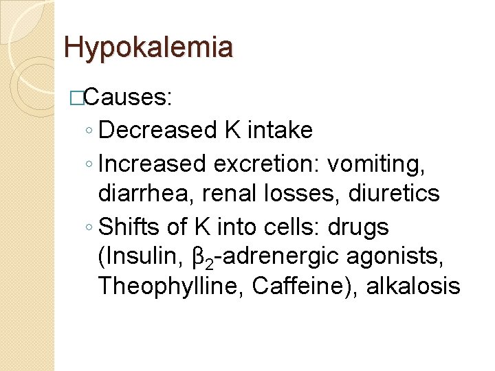 Hypokalemia �Causes: ◦ Decreased K intake ◦ Increased excretion: vomiting, diarrhea, renal losses, diuretics