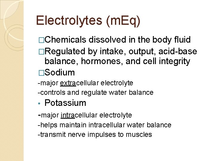 Electrolytes (m. Eq) �Chemicals dissolved in the body fluid �Regulated by intake, output, acid-base