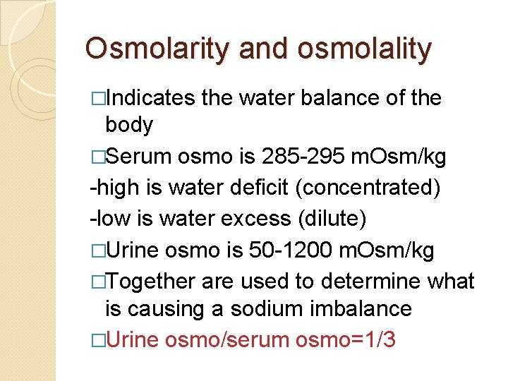 Osmolarity and osmolality �Indicates the water balance of the body �Serum osmo is 285
