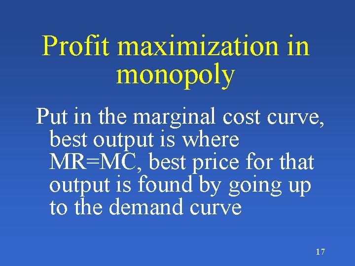 Profit maximization in monopoly Put in the marginal cost curve, best output is where