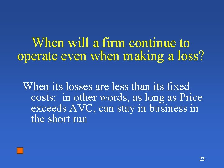 When will a firm continue to operate even when making a loss? When its
