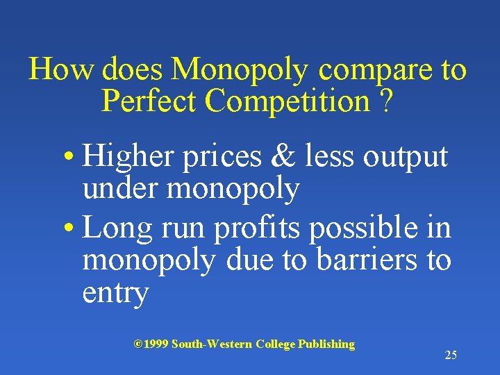 How does Monopoly compare to Perfect Competition ? • Higher prices & less output