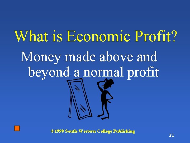 What is Economic Profit? Money made above and beyond a normal profit © 1999