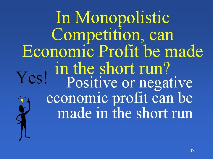 In Monopolistic Competition, can Economic Profit be made in the short run? Yes! Positive