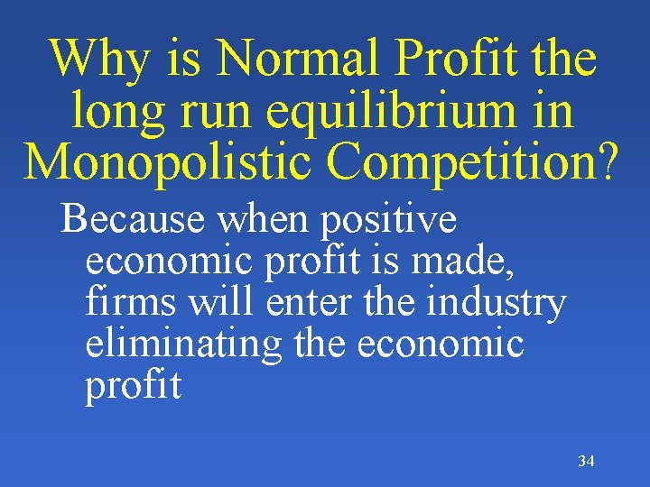 Why is Normal Profit the long run equilibrium in Monopolistic Competition? Because when positive