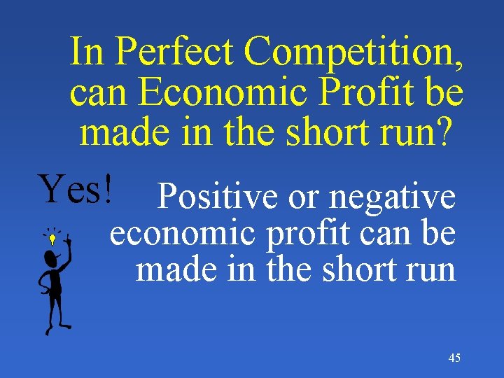 In Perfect Competition, can Economic Profit be made in the short run? Yes! Positive