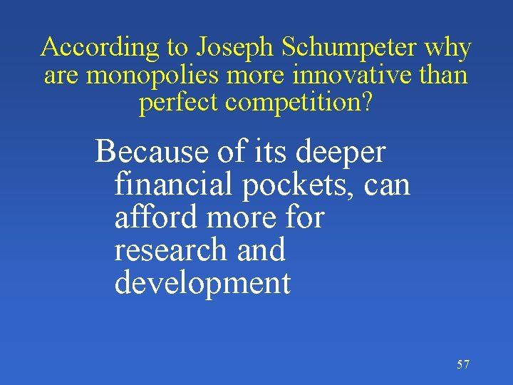 According to Joseph Schumpeter why are monopolies more innovative than perfect competition? Because of