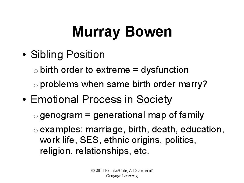 Murray Bowen • Sibling Position o birth order to extreme = dysfunction o problems