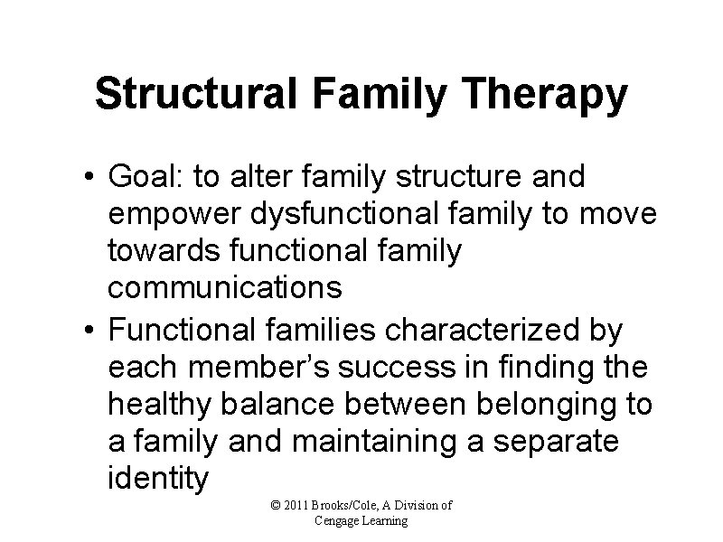 Structural Family Therapy • Goal: to alter family structure and empower dysfunctional family to