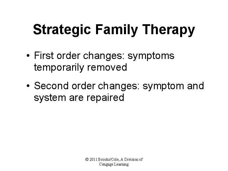 Strategic Family Therapy • First order changes: symptoms temporarily removed • Second order changes: