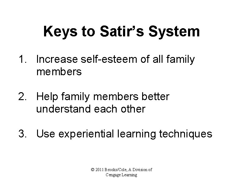 Keys to Satir’s System 1. Increase self-esteem of all family members 2. Help family
