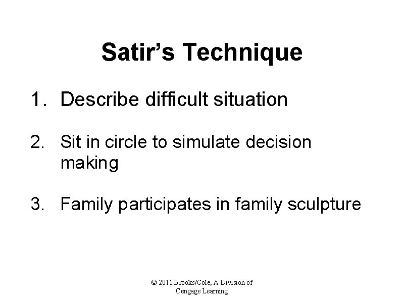 Satir’s Technique 1. Describe difficult situation 2. Sit in circle to simulate decision making