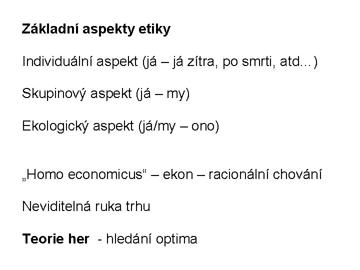 Základní aspekty etiky Individuální aspekt (já – já zítra, po smrti, atd…) Skupinový aspekt