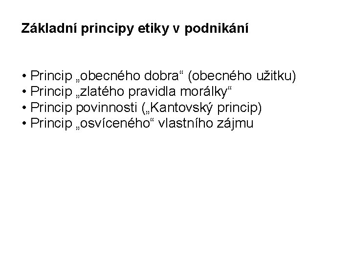 Základní principy etiky v podnikání • Princip „obecného dobra“ (obecného užitku) • Princip „zlatého