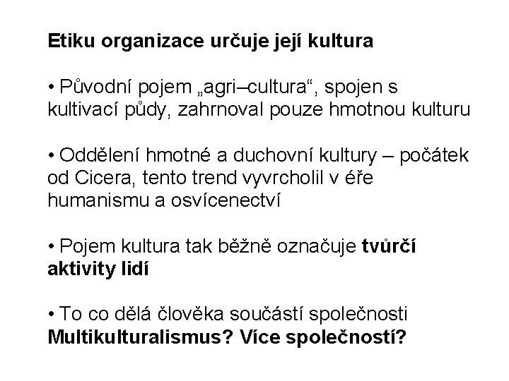 Etiku organizace určuje její kultura • Původní pojem „agri–cultura“, spojen s kultivací půdy, zahrnoval