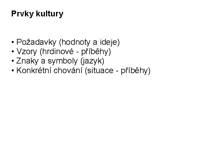 Prvky kultury • Požadavky (hodnoty a ideje) • Vzory (hrdinové - příběhy) • Znaky