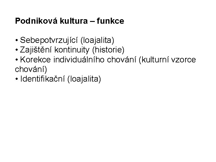 Podniková kultura – funkce • Sebepotvrzující (loajalita) • Zajištění kontinuity (historie) • Korekce individuálního