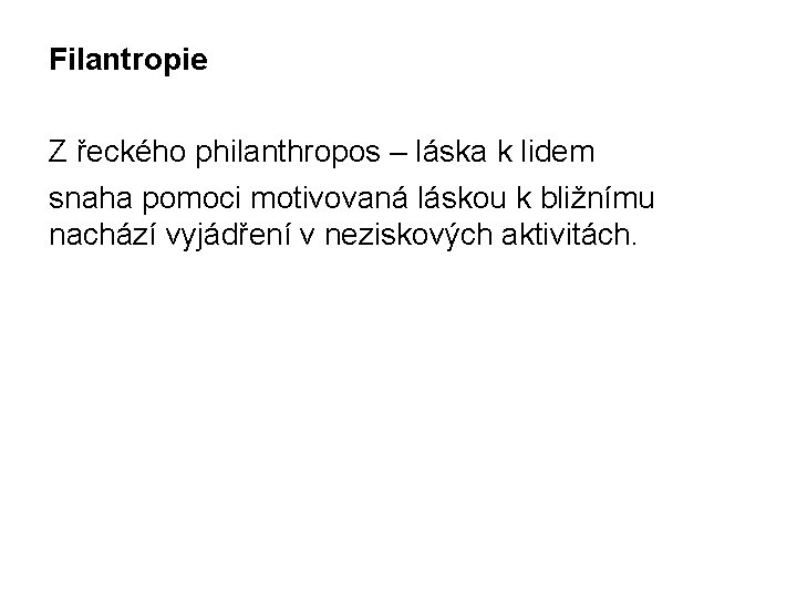 Filantropie Z řeckého philanthropos – láska k lidem snaha pomoci motivovaná láskou k bližnímu