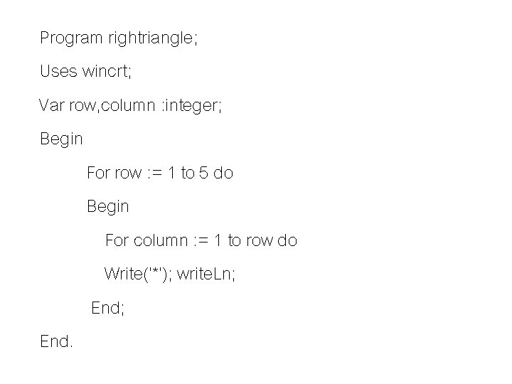Program rightriangle; Uses wincrt; Var row, column : integer; Begin For row : =