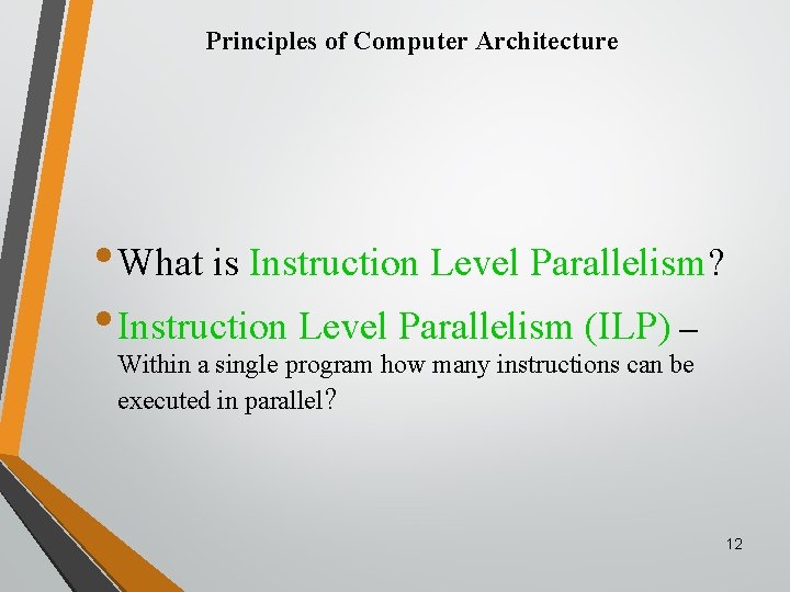 Principles of Computer Architecture • What is Instruction Level Parallelism? • Instruction Level Parallelism