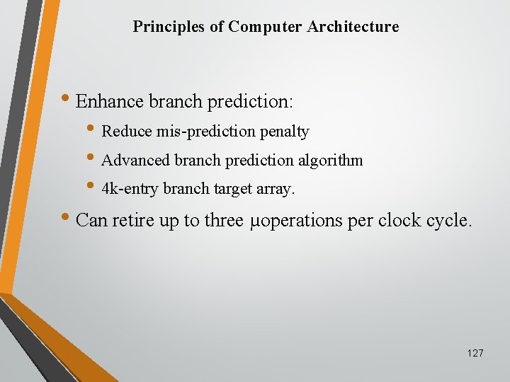 Principles of Computer Architecture • Enhance branch prediction: • Reduce mis-prediction penalty • Advanced