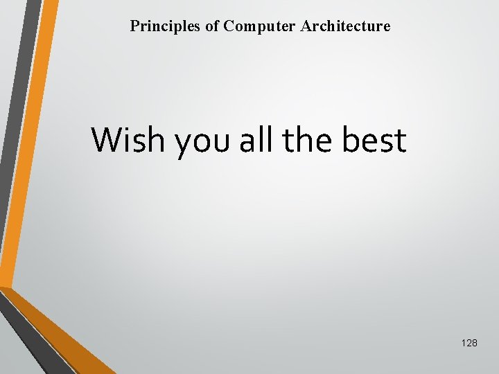 Principles of Computer Architecture Wish you all the best 128 