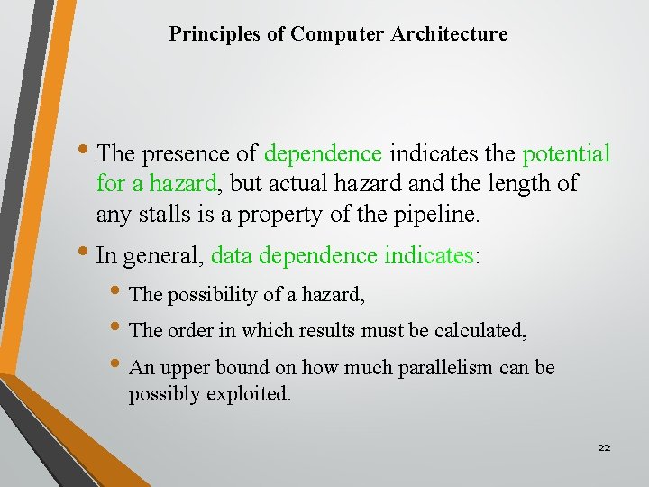Principles of Computer Architecture • The presence of dependence indicates the potential for a