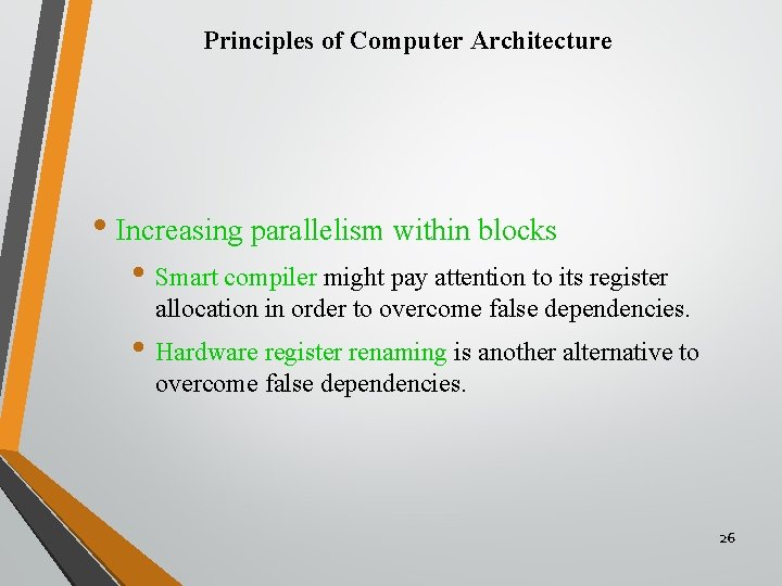 Principles of Computer Architecture • Increasing parallelism within blocks • Smart compiler might pay