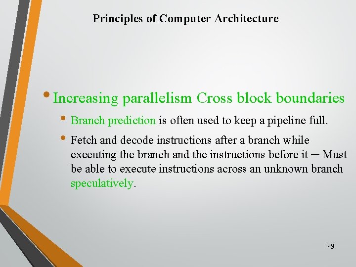 Principles of Computer Architecture • Increasing parallelism Cross block boundaries • Branch prediction is