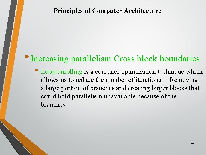 Principles of Computer Architecture • Increasing parallelism Cross block boundaries • Loop unrolling is