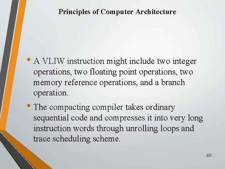 Principles of Computer Architecture • A VLIW instruction might include two integer operations, two