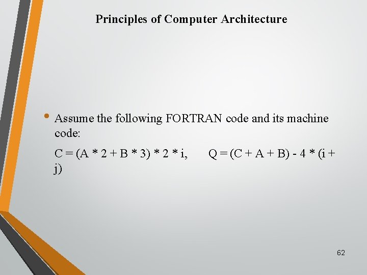 Principles of Computer Architecture • Assume the following FORTRAN code and its machine code:
