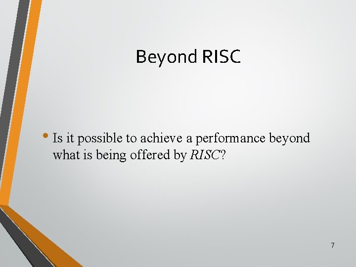 Beyond RISC • Is it possible to achieve a performance beyond what is being