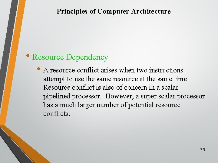 Principles of Computer Architecture • Resource Dependency • A resource conflict arises when two