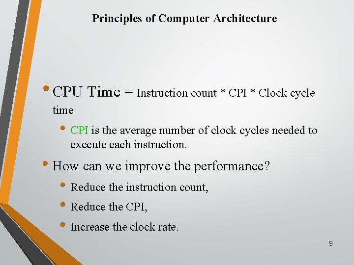 Principles of Computer Architecture • CPU Time = Instruction count * CPI * Clock
