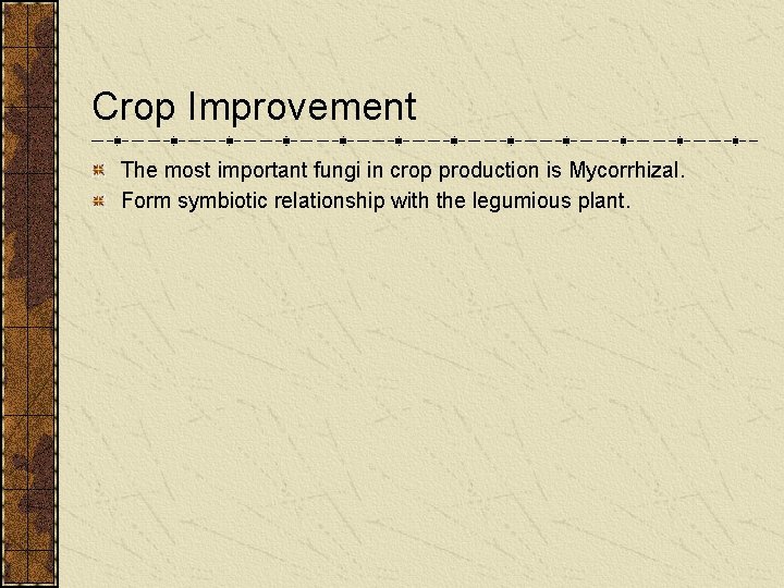 Crop Improvement The most important fungi in crop production is Mycorrhizal. Form symbiotic relationship