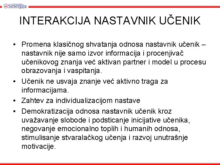 INTERAKCIJA NASTAVNIK UČENIK • Promena klasičnog shvatanja odnosa nastavnik učenik – nastavnik nije samo