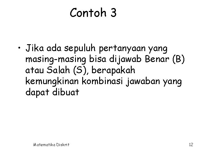 Contoh 3 • Jika ada sepuluh pertanyaan yang masing-masing bisa dijawab Benar (B) atau