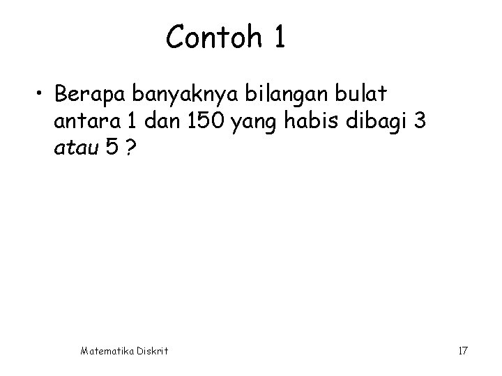 Contoh 1 • Berapa banyaknya bilangan bulat antara 1 dan 150 yang habis dibagi