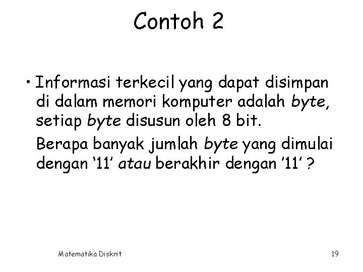 Contoh 2 • Informasi terkecil yang dapat disimpan di dalam memori komputer adalah byte,