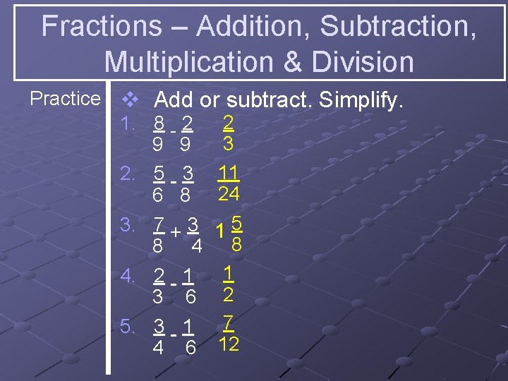 Fractions – Addition, Subtraction, Multiplication & Division Practice v Add or subtract. Simplify. 2