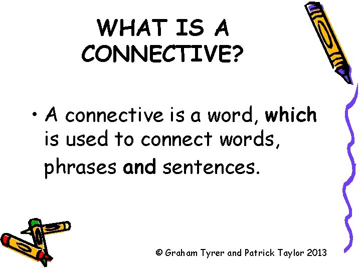 WHAT IS A CONNECTIVE? • A connective is a word, which is used to