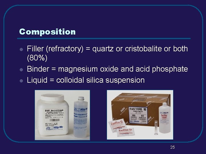 Composition l l l Filler (refractory) = quartz or cristobalite or both (80%) Binder