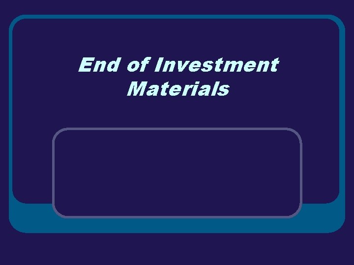 End of Investment Materials 